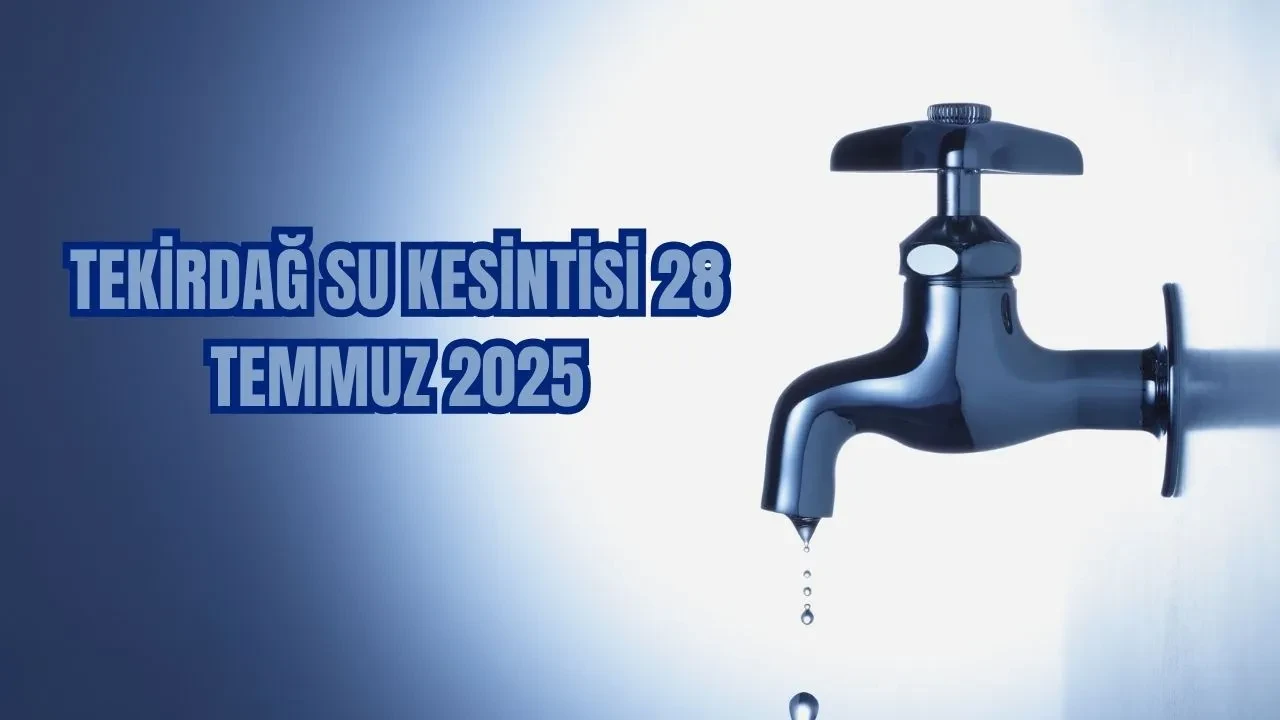 Tekirdağ su kesintisi ne zaman bitecek? 24 saatlik su kesintisi 28 Temmuz