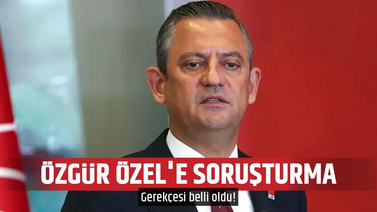 ÖZGÜR ÖZEL'E SORUŞTURMA
