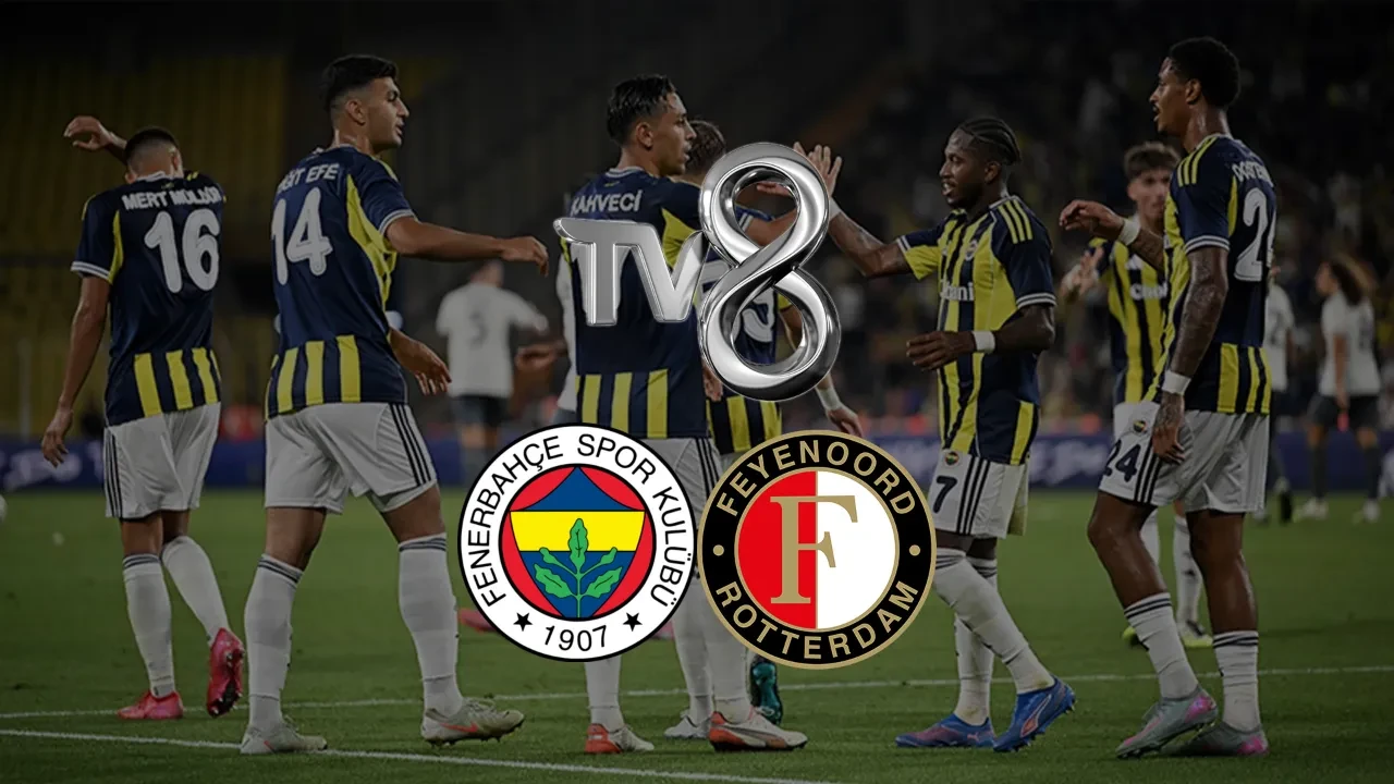 Fenerbahçe Feyenoord TV8’de yayınlanacak mı? Bu maç kaçmaz