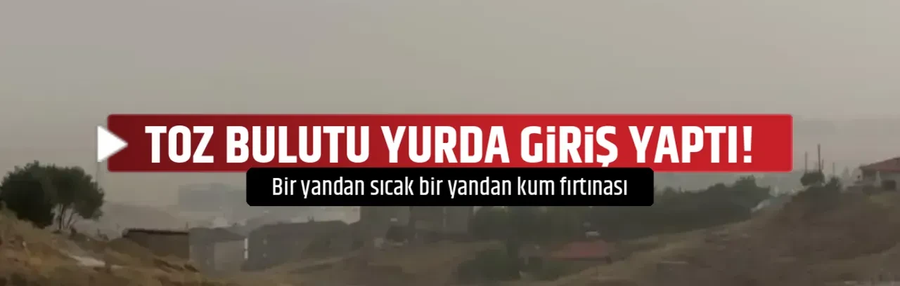 TOZ BULUTU YURDA GİRİŞ YAPTI!