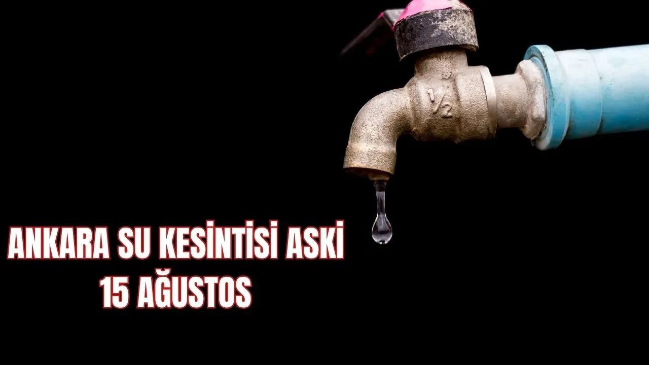 Ankara Sincan, Polatlı su kesintisi 15 Ağustos! ASKİ Ankara'da suların ne zaman geleceğini duyurdu
