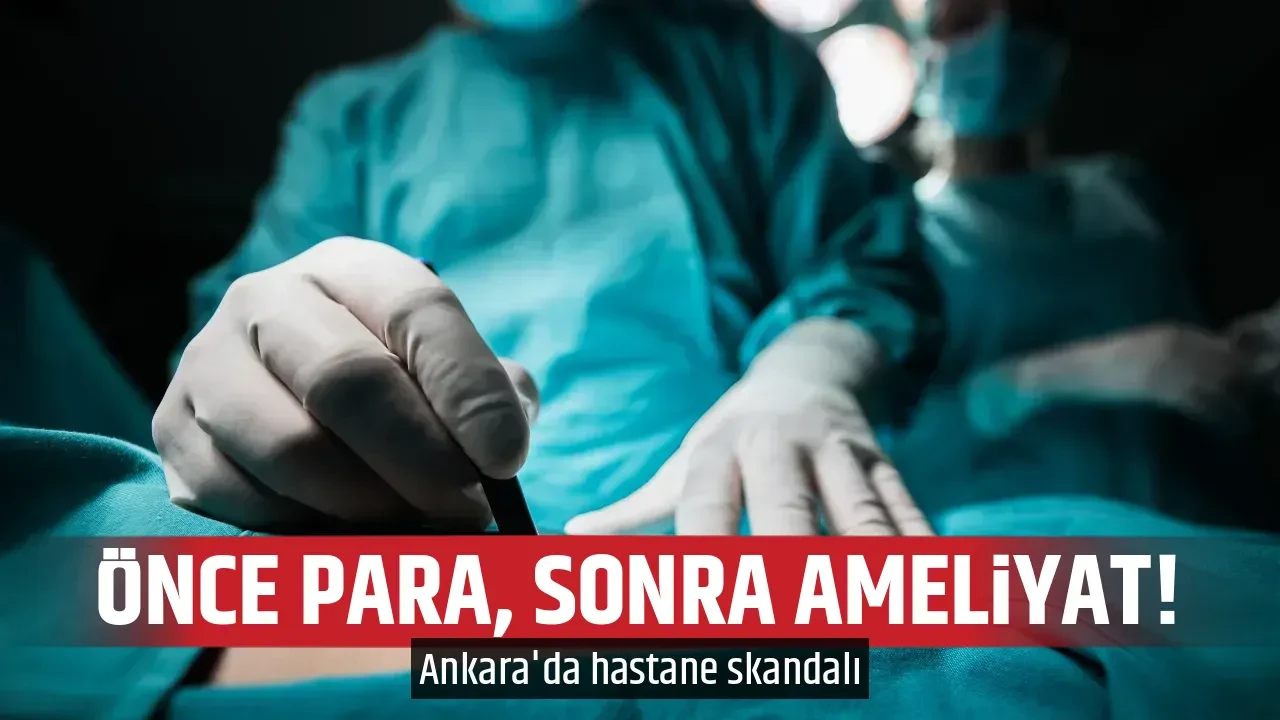 ÖNCE PARA, SONRA AMELİYAT!