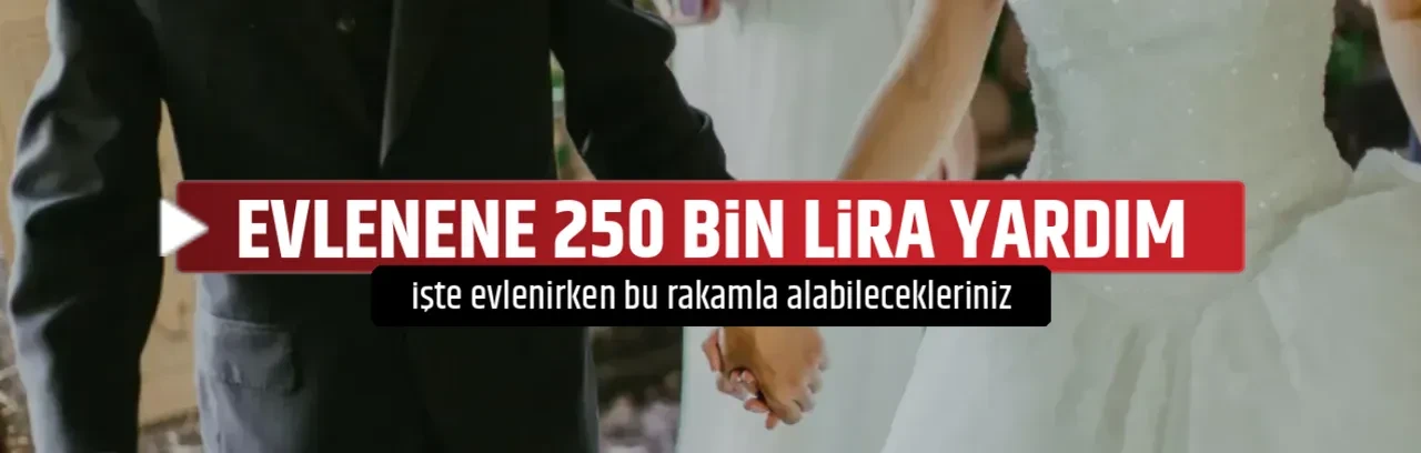 EVLENENE 250 BİN LİRA YARDIM