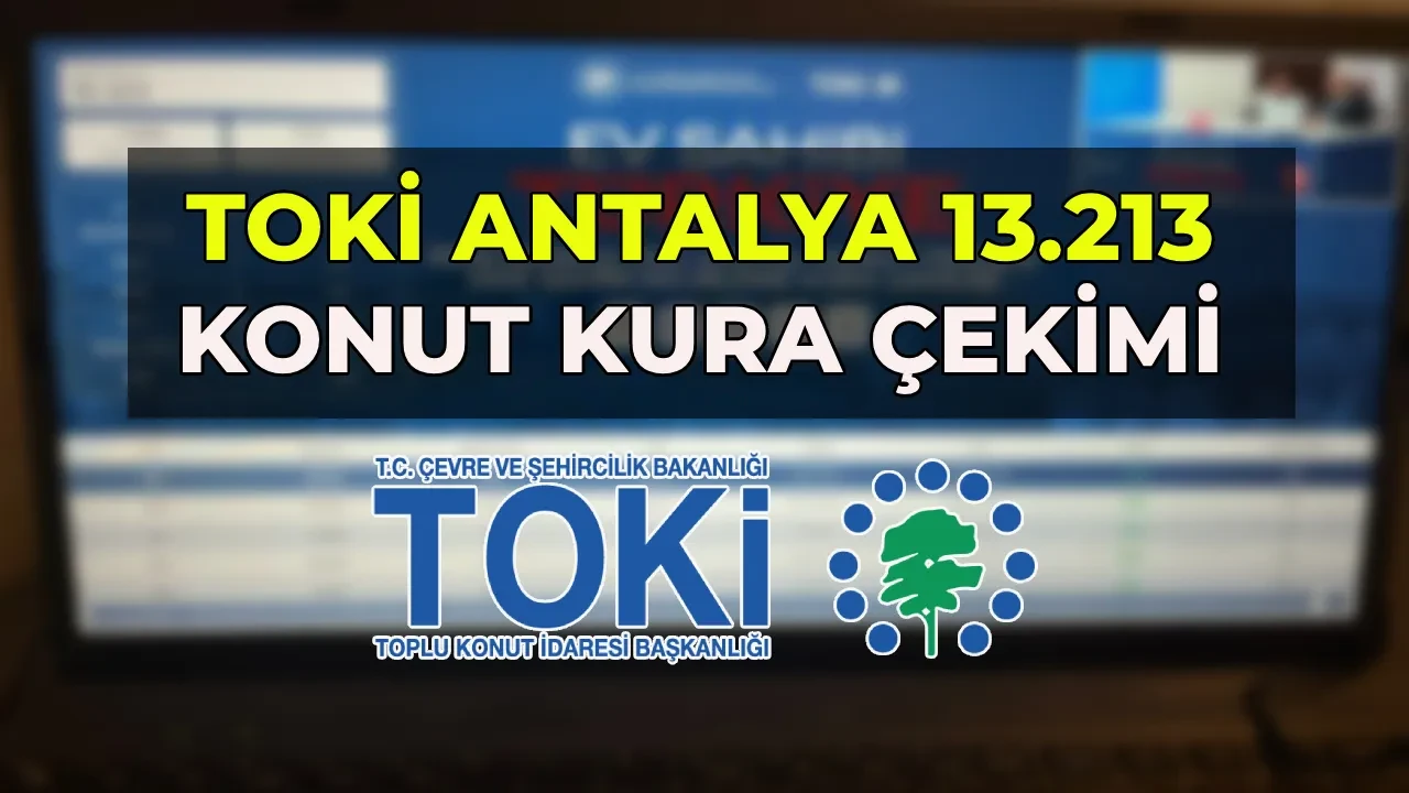 TOKİ Antalya 13.213 konut kura çekimi canlı yayını! TOKİ Antalya kura sonuçları isim listesi açıklandı mı? 