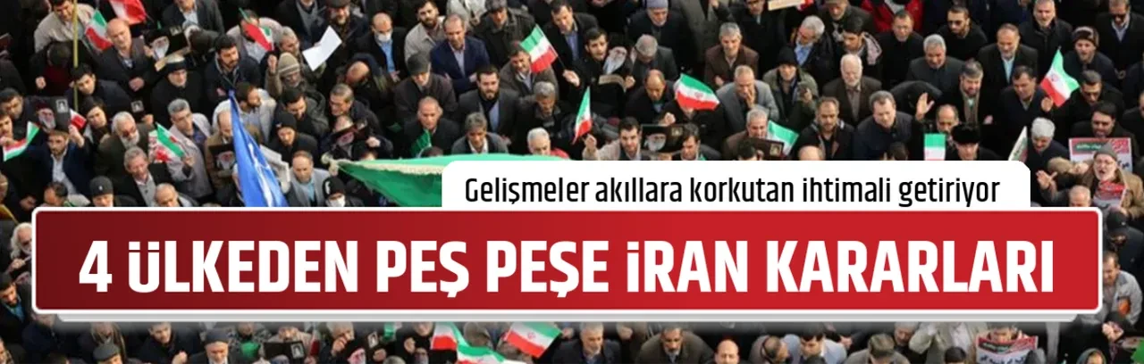 4 ÜLKEDEN PEŞ PEŞE İRAN KARARLARI