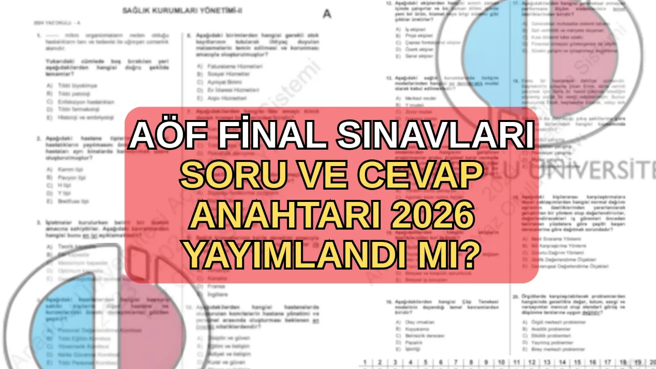 AÖF soru ve cevap anahtarı 2026! AÖF final soruları, cevap anahtarları yayımlandı mı, ne zaman yayımlanacak?