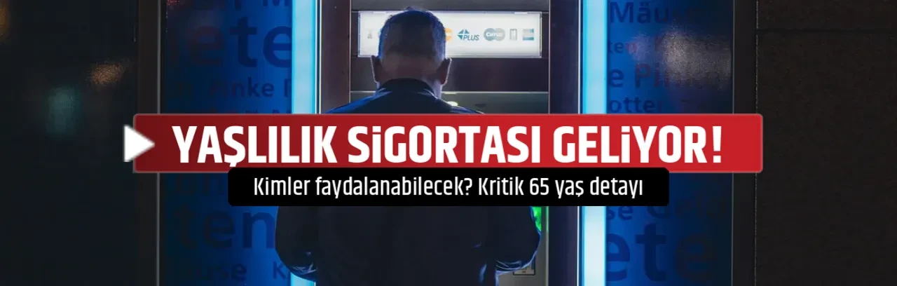 YAŞLILIK SİGORTASI GELİYOR!