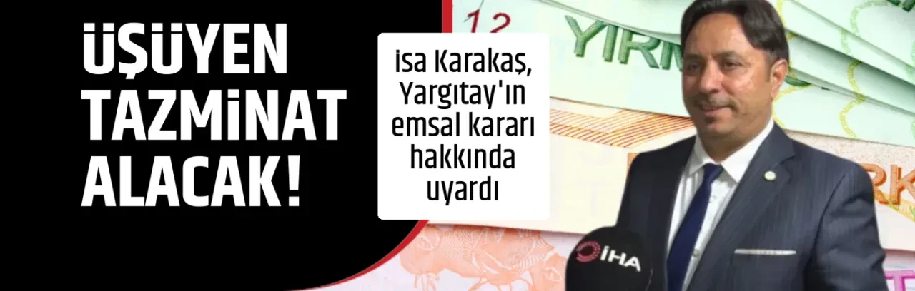 ÜŞÜYEN TAZMİNAT ALACAK!