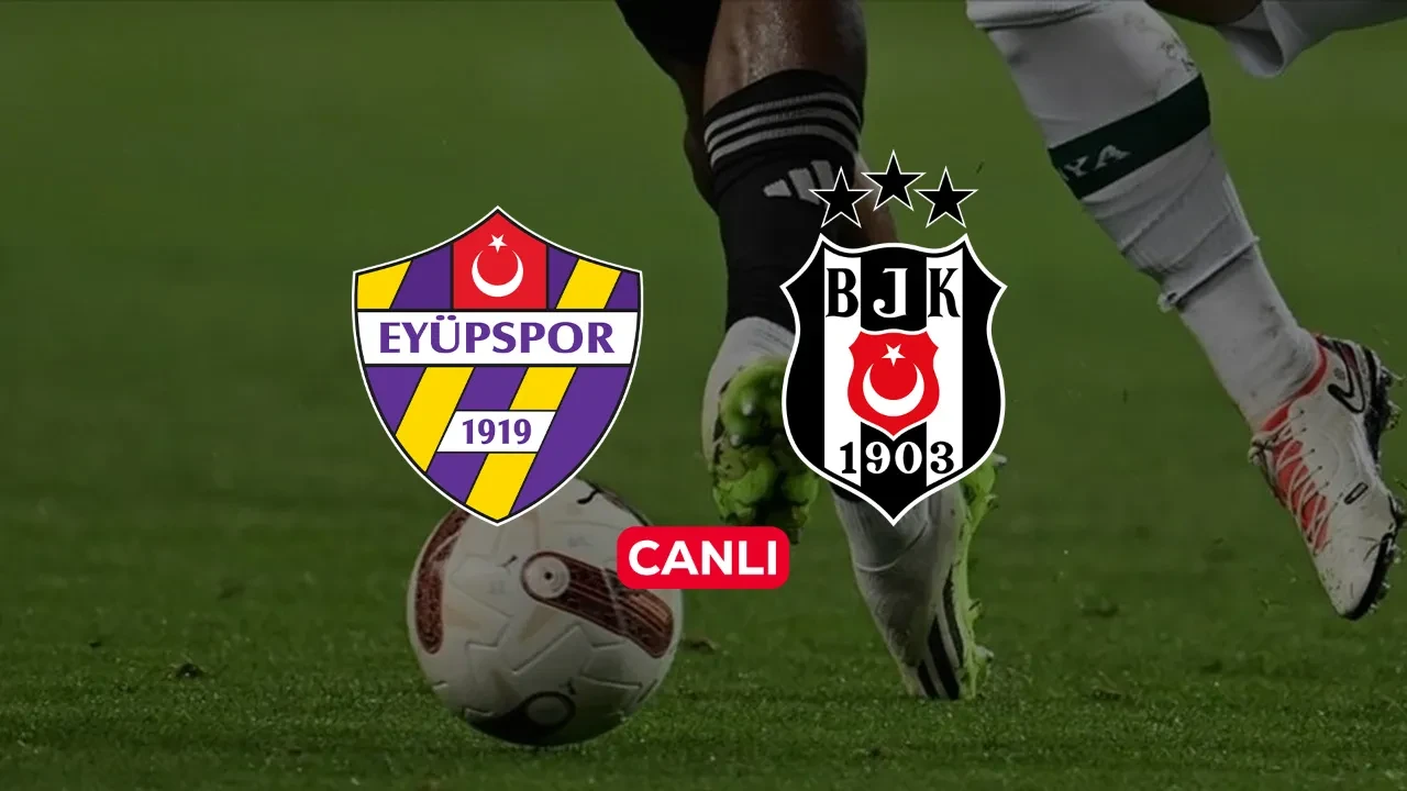 Eyüpspor Beşiktaş CANLI nereden izlenir? TFF esame listesi açıklandı