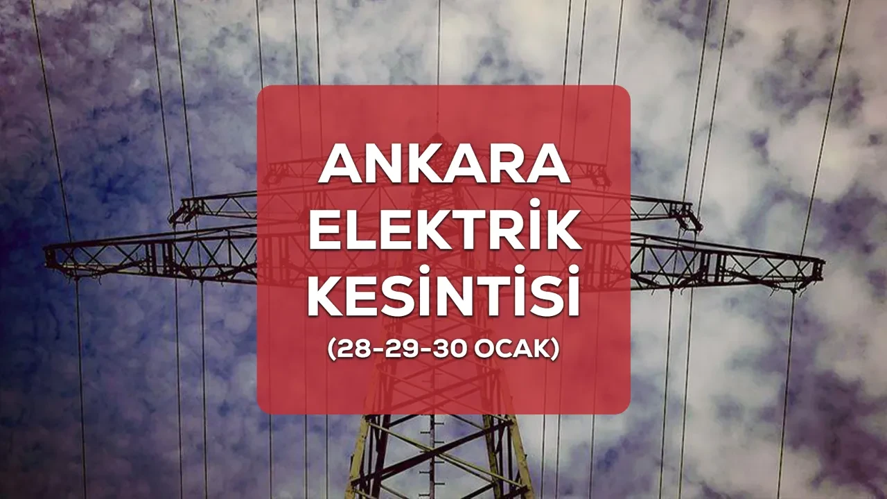 Ankara elektrik kesintisi 28-29-30 Ocak! Çankaya, Gölbaşı, Keçiören elektrik kesintisi ne zaman bitecek?