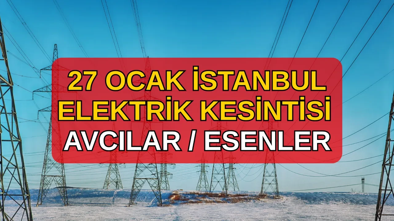 Avcılar, Esenler elektrik kesintisi! 27 Ocak İstanbul elektrik kesintileri ne zaman, saat kaçta bitecek?