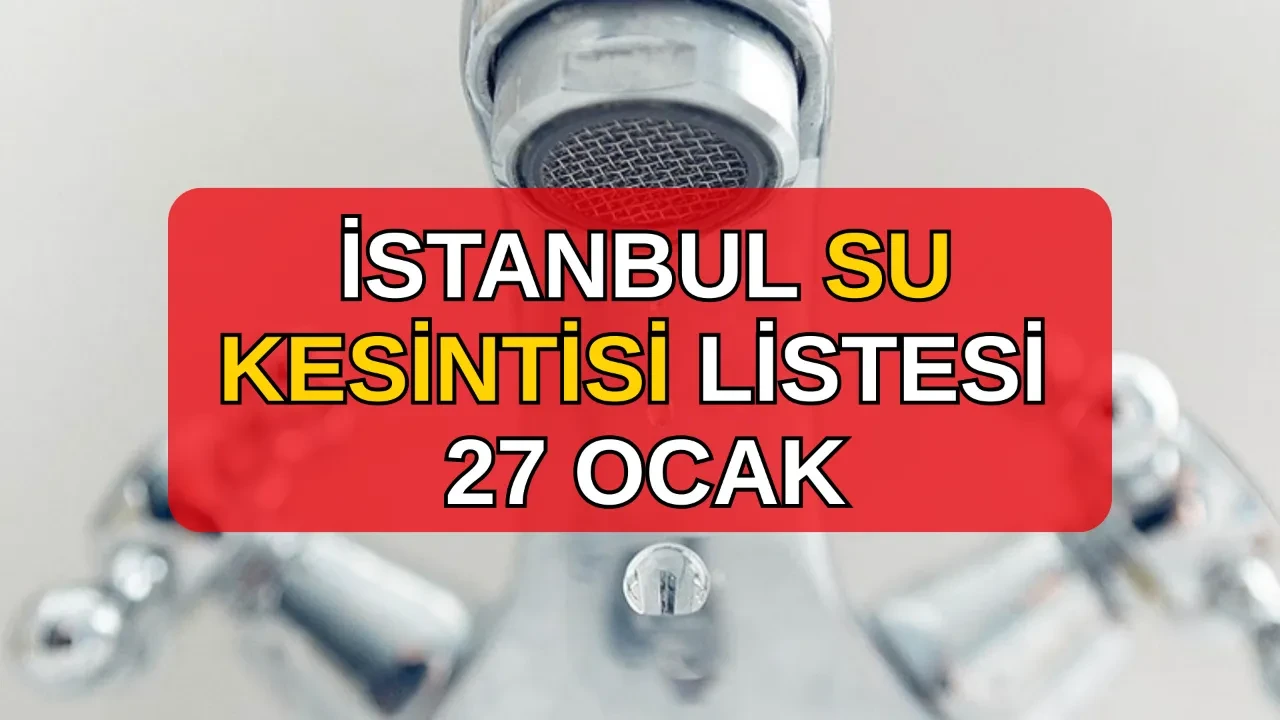 İstanbul İSKİ su kesintileri listesi 27 Ocak 2026! Küçükçekmece, Ataşehir, Eyüpsultan, Büyükçekmece su kesintisi ne zaman, saat kaçta bitecek?