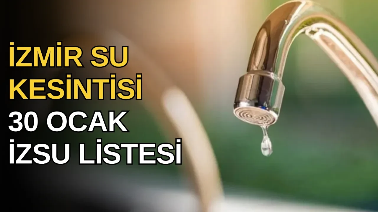 İzmir su kesintisi listesi İZSU 30 Ocak! Karşıyaka, Bornova, Bayraklı, Çiğli su kesintisi ne zaman, saat kaçta bitecek?