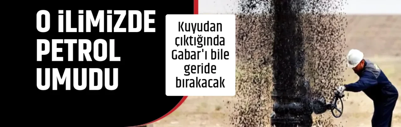 O İLİMİZDE PETROL UMUDU
