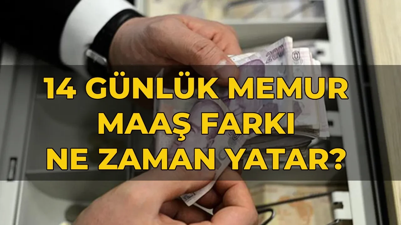 14 günlük memur maaş farkı ödemesi 2026: Memur ve memur emeklisi maaş farkı ödemeleri ne zaman yatacak?