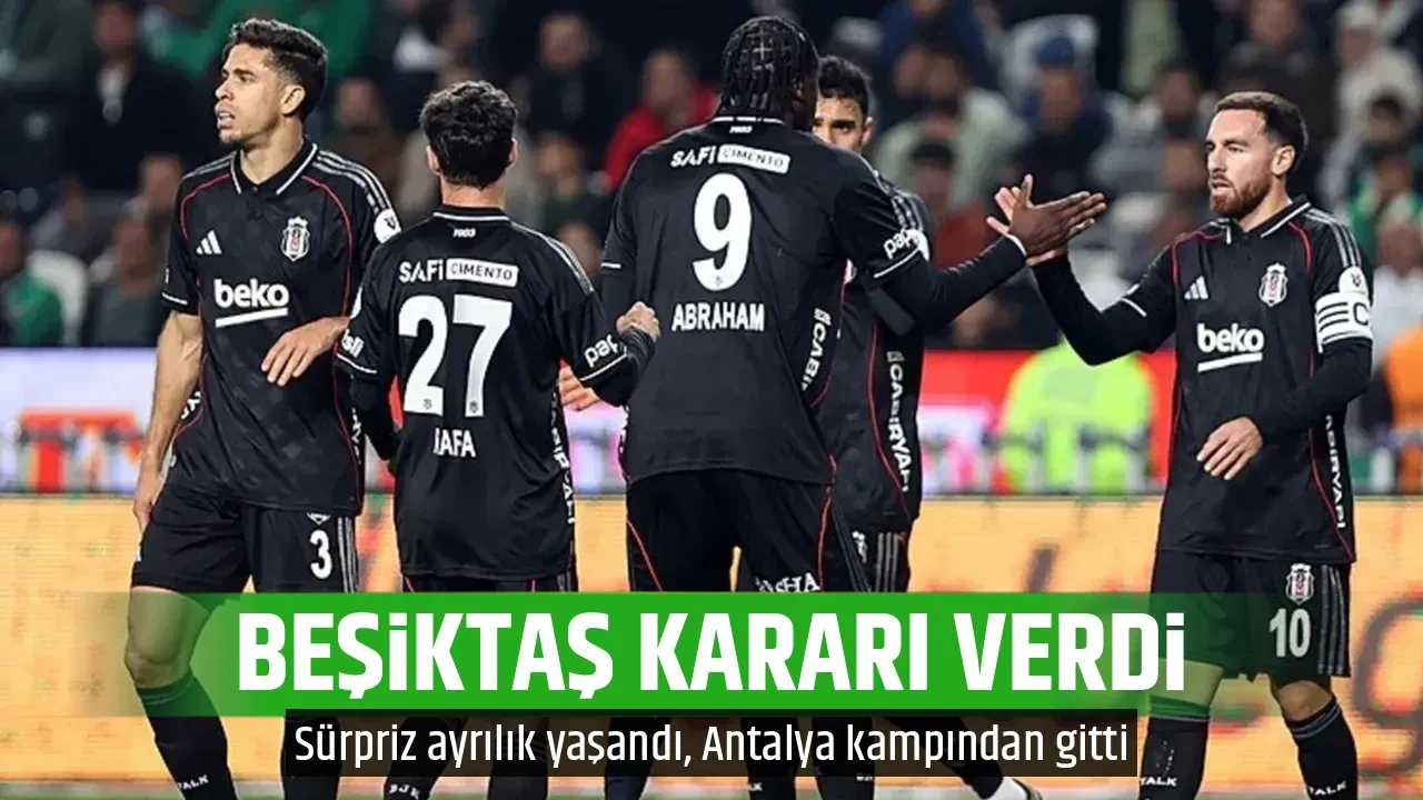 Beşiktaş kararı verdi! Sürpriz ayrılık yaşandı, Antalya kampından gitti