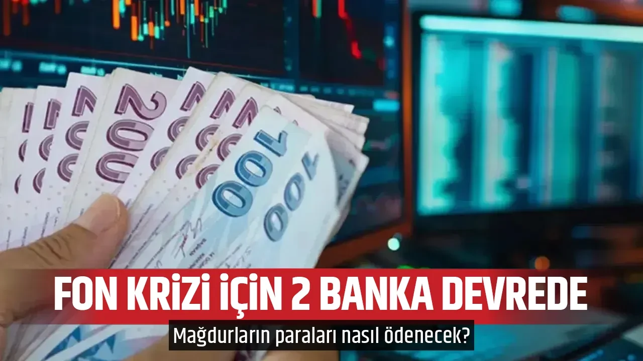 FON KRİZİ İÇİN 2 BANKA DEVREDE