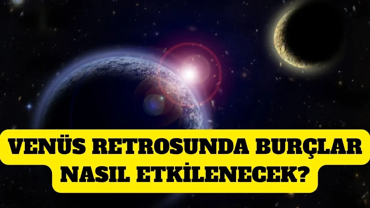 Venüs retrosu ne zaman başlıyor, bitecek? 2026 Venüs retrosundan en çok bu 4 burç etkilenecek