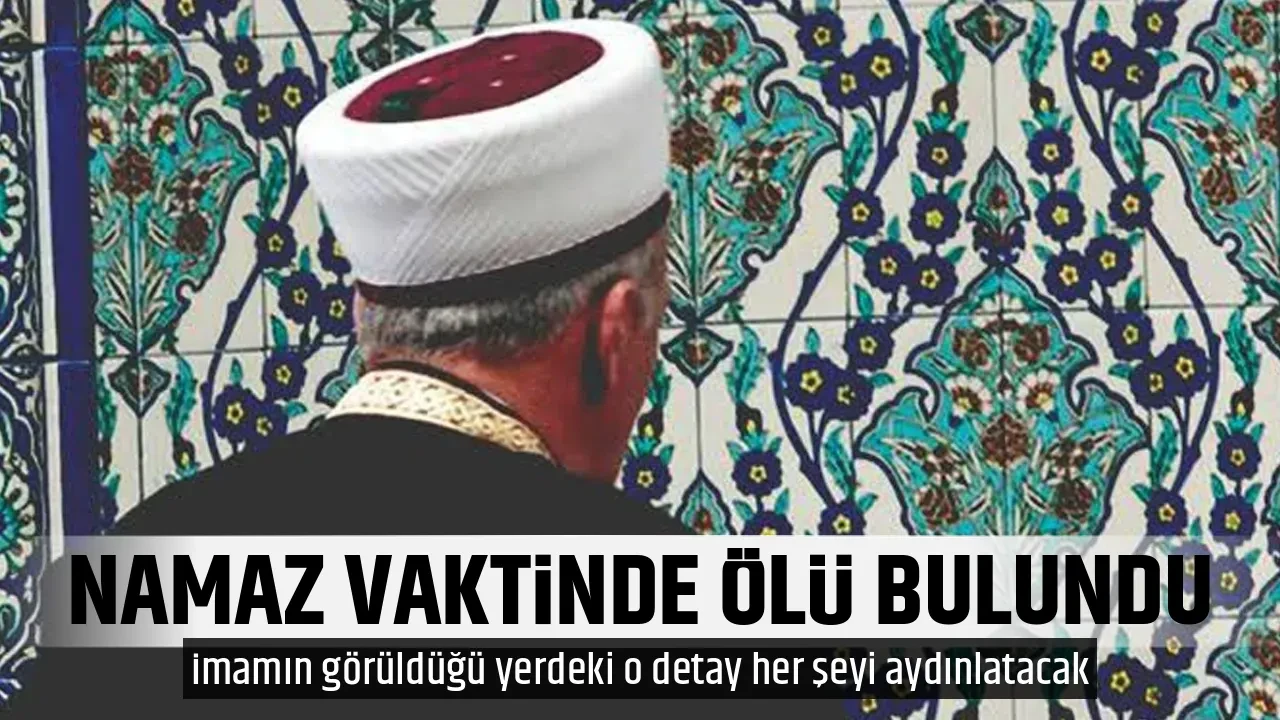 NAMAZ VAKTİNDE ÖLÜ BULUNDU