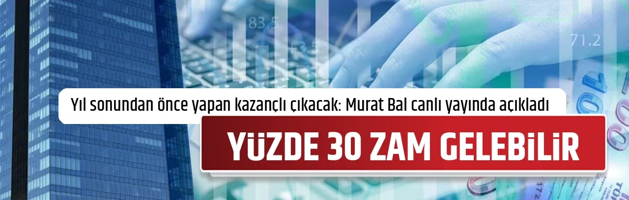 YÜZDE 30 ZAM GELEBİLİR