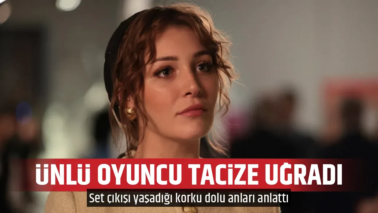 ÜNLÜ OYUNCU TACİZE UĞRADI