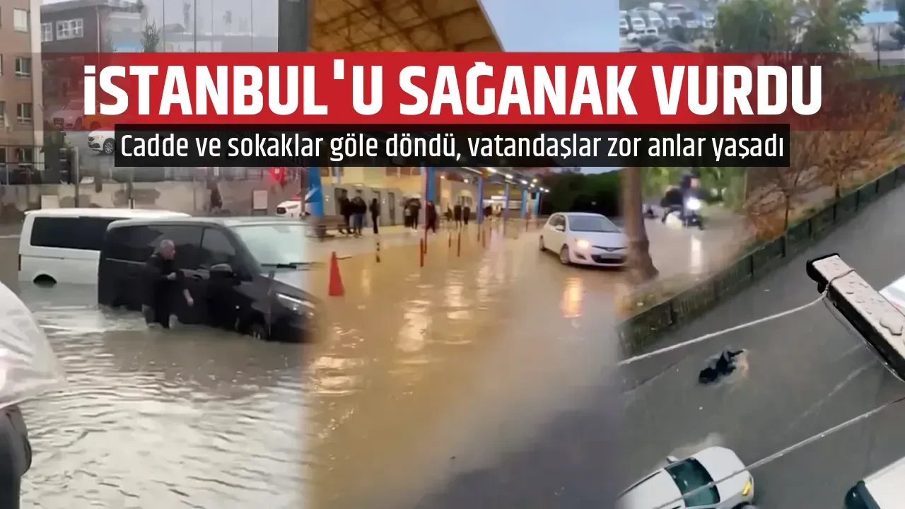 İSTANBUL'U SAĞANAK VURDU
