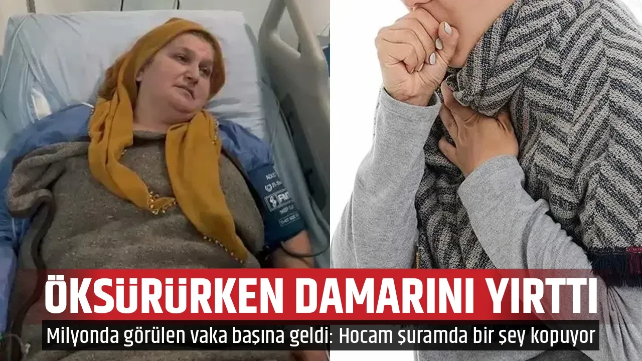 ÖKSÜRÜRKEN DAMARINI YIRTTI