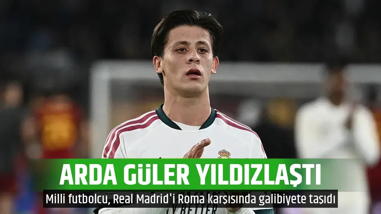ARDA GÜLER YILDIZLAŞTI