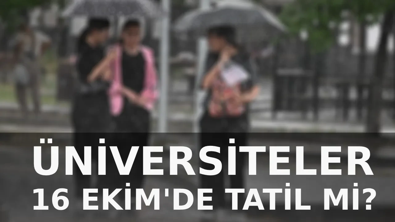 Üniversiteler yarın tatil mi? 16 Ekim cuma günü özel ve devlet üniversitelerinde ders işlenecek mİ? İstanbul, İstanbul Teknik ve Marmara üniversitesi tatil mi? 
