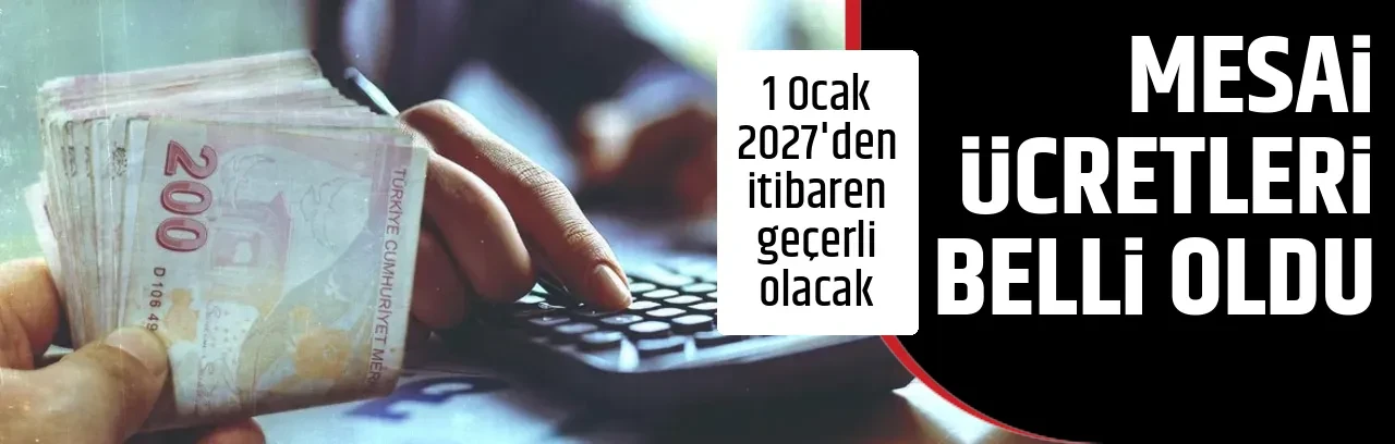 MESAİ ÜCRETLERİ BELLİ OLDU