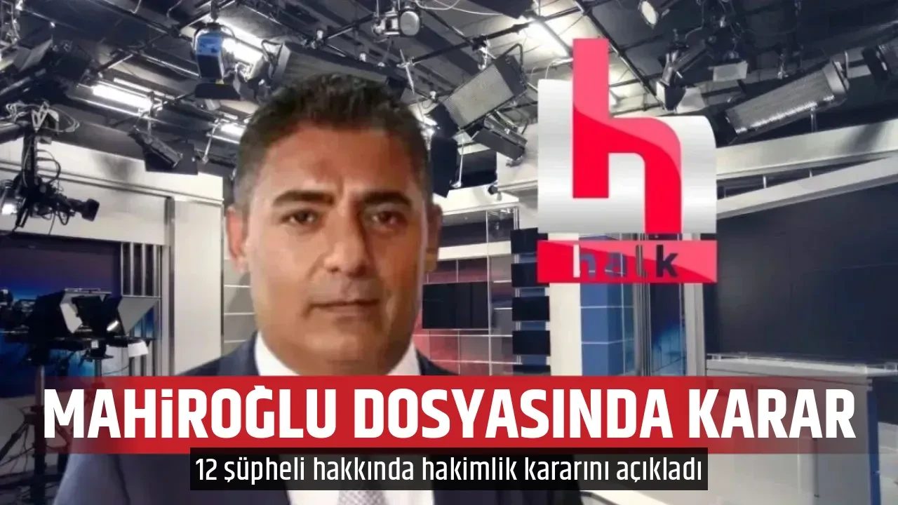 MAHİROĞLU DOSYASINDA KARAR
