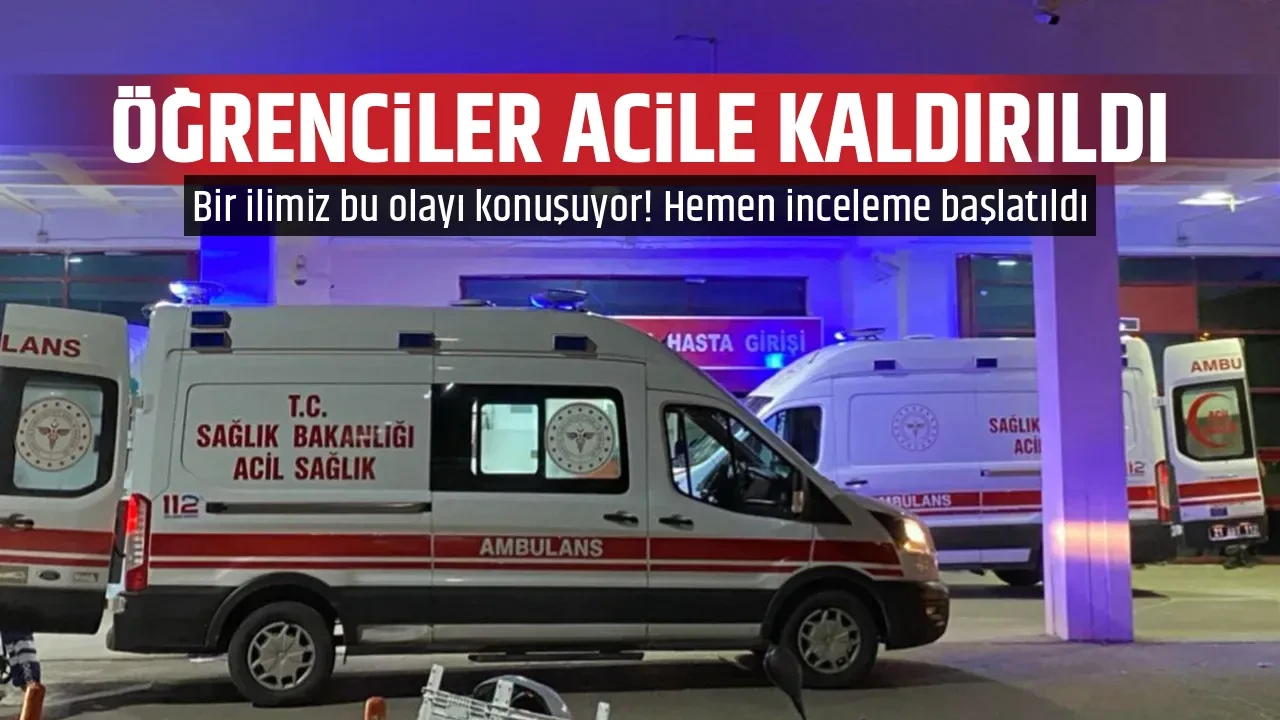 ÖĞRENCİLER ACİLE KALDIRILDI