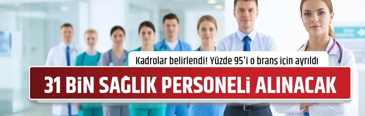 31 BİN SAĞLIK PERSONELİ ALINACAK