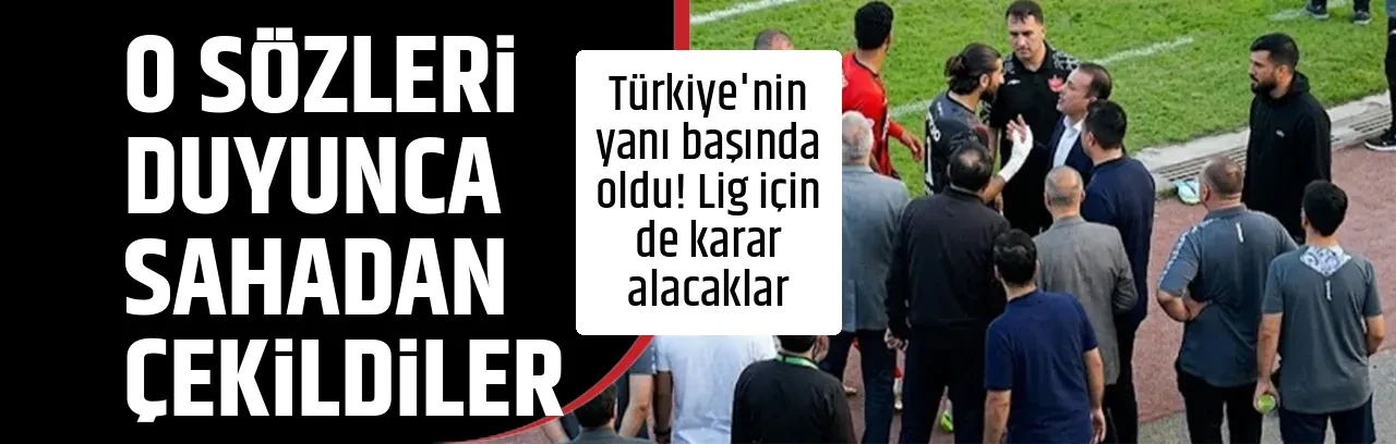 O SÖZLERİ DUYUNCA SAHADAN ÇEKİLDİLER