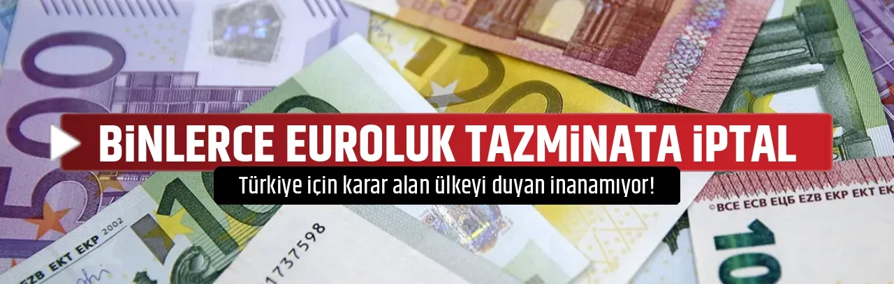 BİNLERCE EUROLUK TAZMİNATA İPTAL
