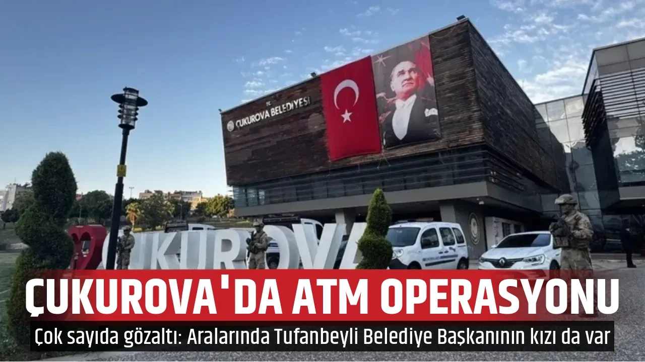 ÇUKUROVA'DA ATM OPERASYONU