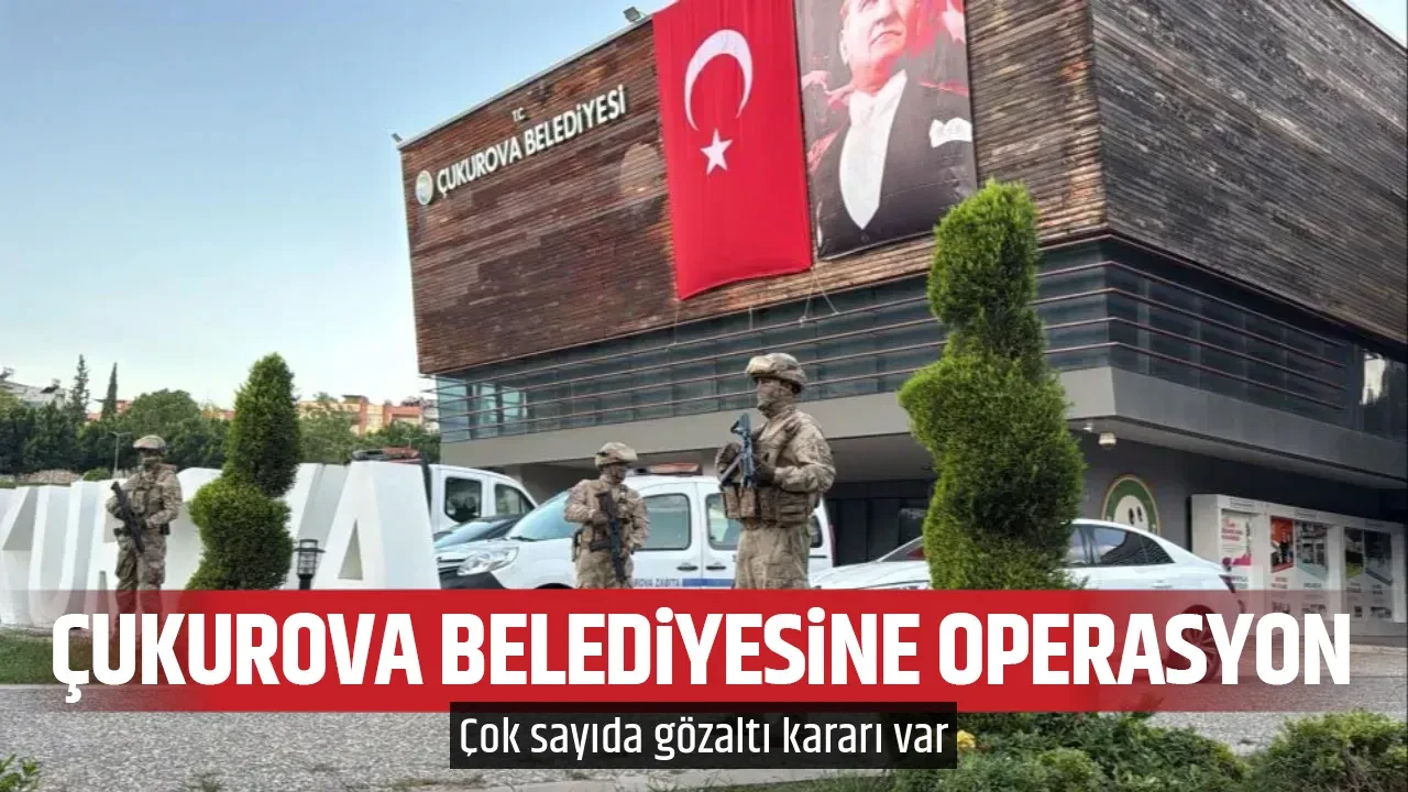 ÇUKUROVA BELEDİYESİNE OPERASYON