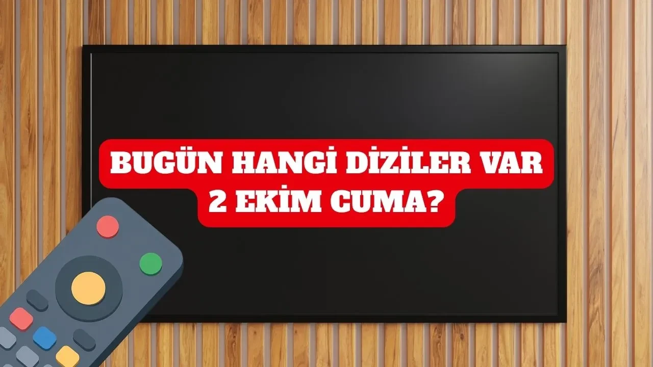 Bugün hangi diziler var 2 Ekim Cuma? Cuma günü bu akşam hangi dizi var? Bu akşamın dizi yayın akışı