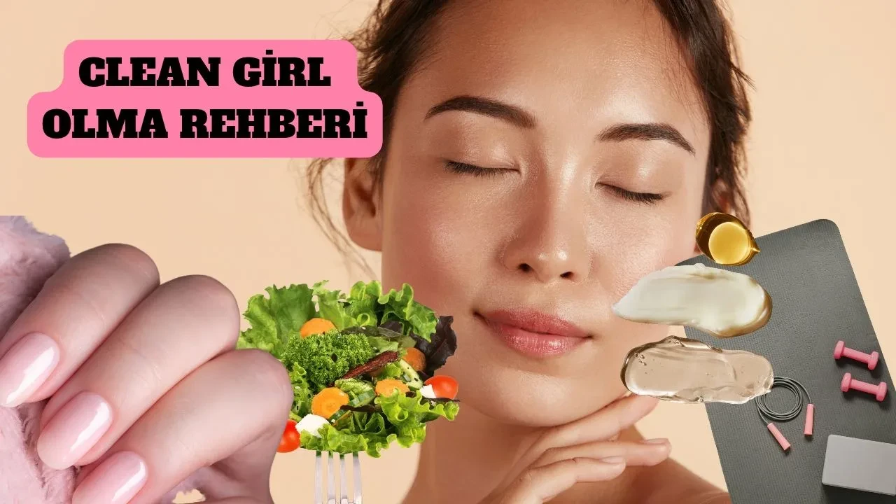 Clean Girl olmak için ne yapmak gerekiyor? Clean Gril kimlere denir? 