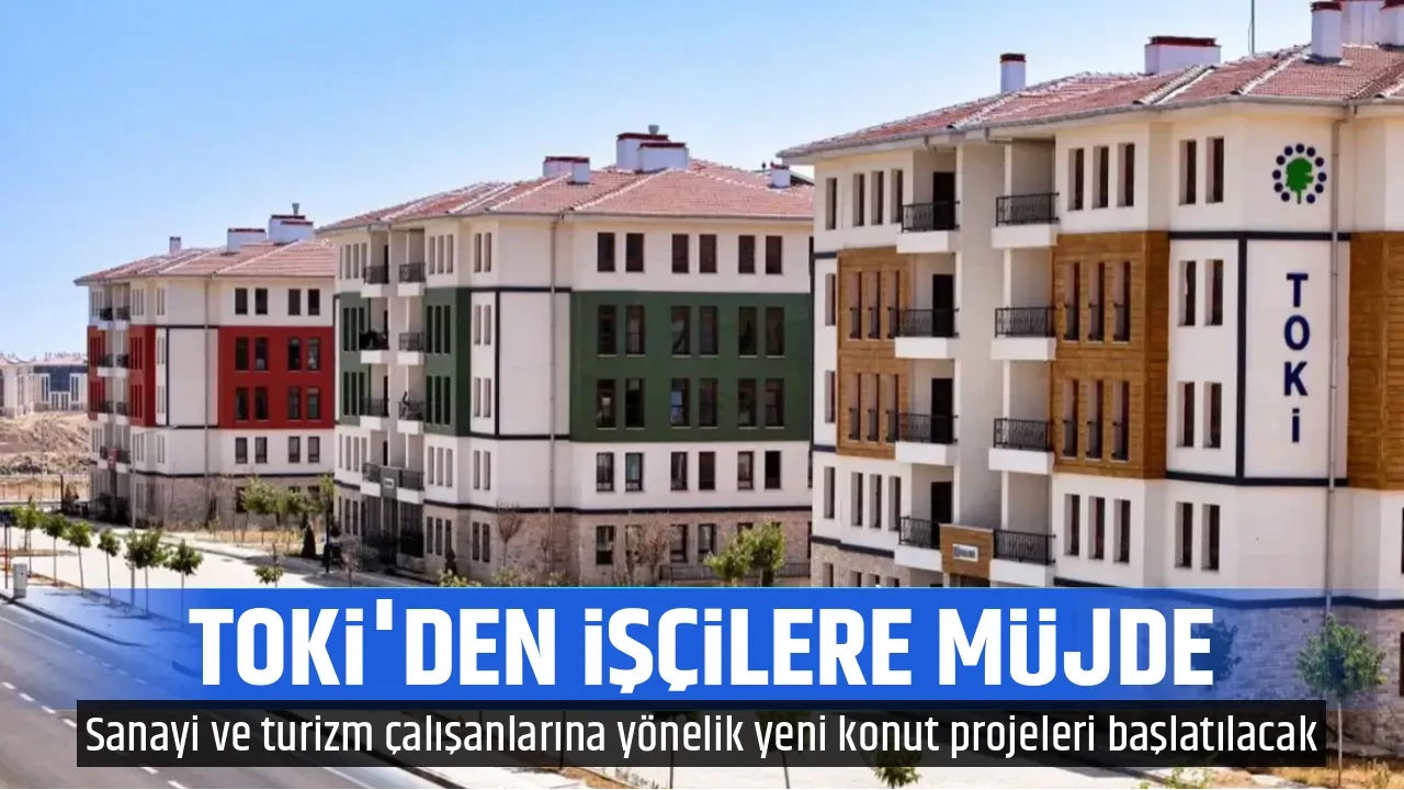 TOKİ'DEN İŞÇİLERE MÜJDE