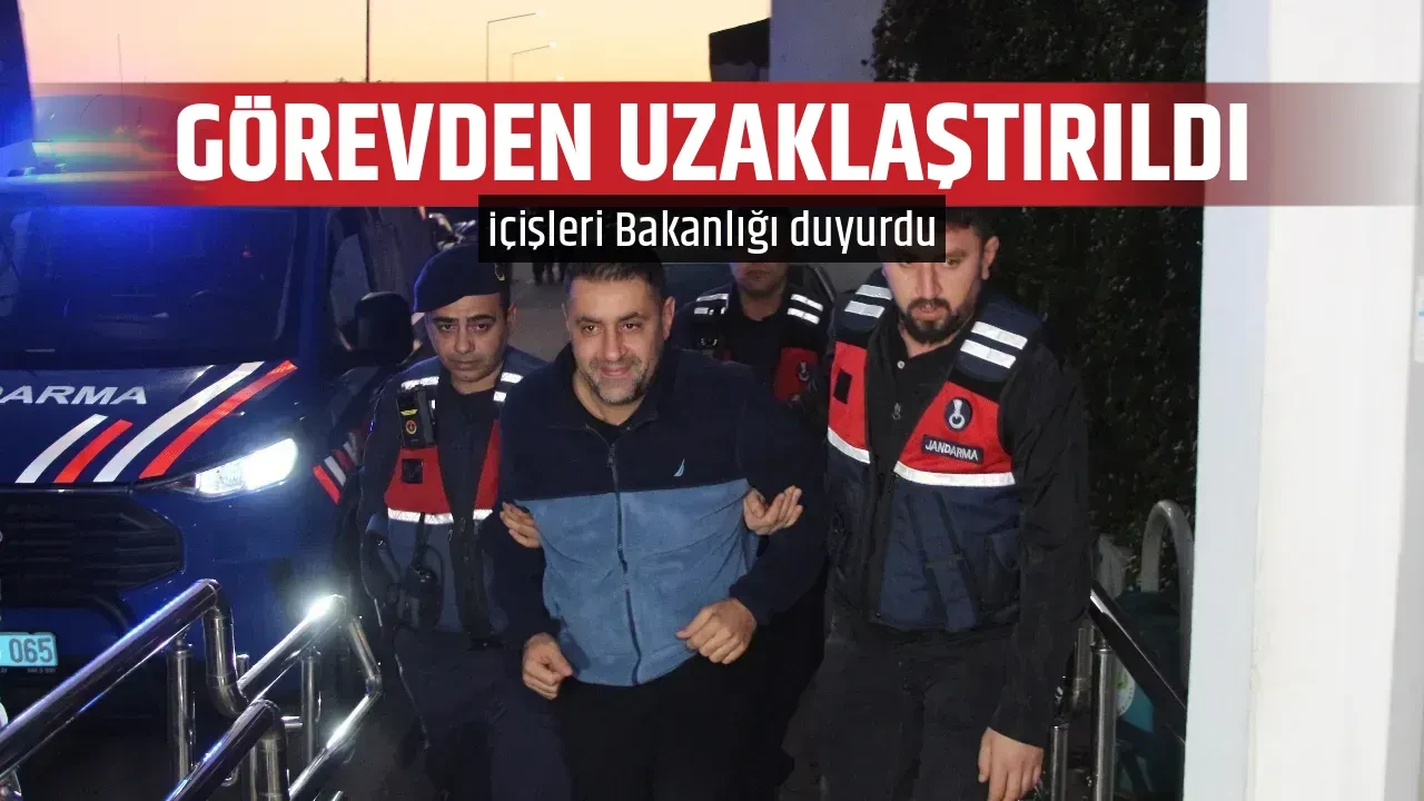 GÖREVDEN UZAKLAŞTIRILDI