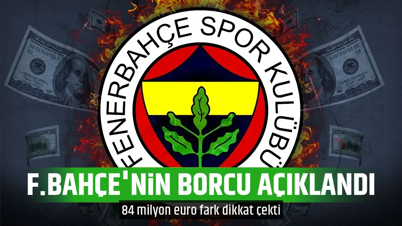 F.BAHÇE'NİN BORCU AÇIKLANDI