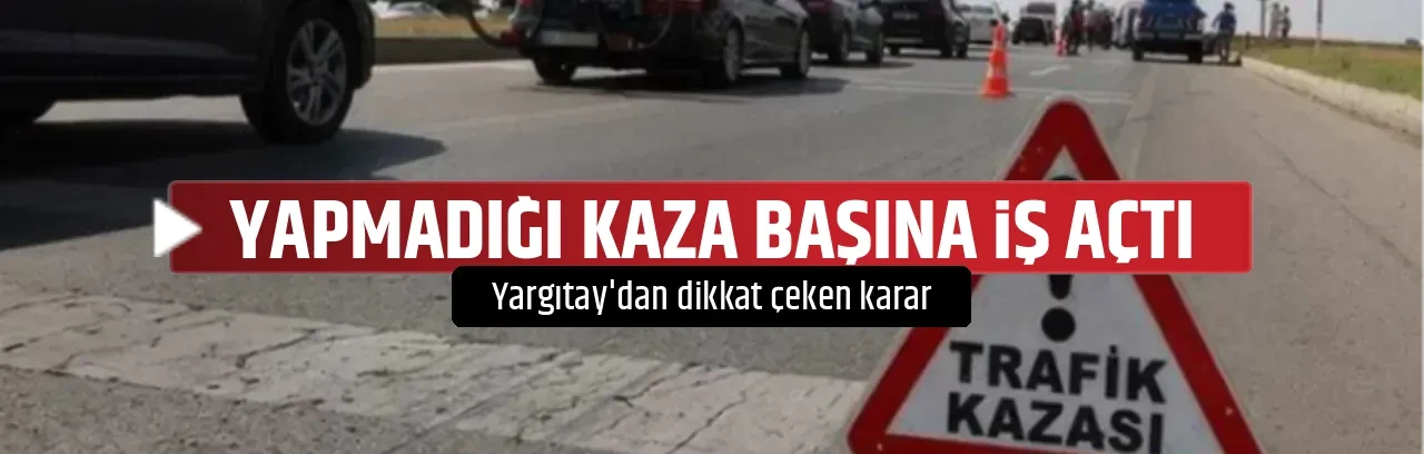 YAPMADIĞI KAZA BAŞINA İŞ AÇTI