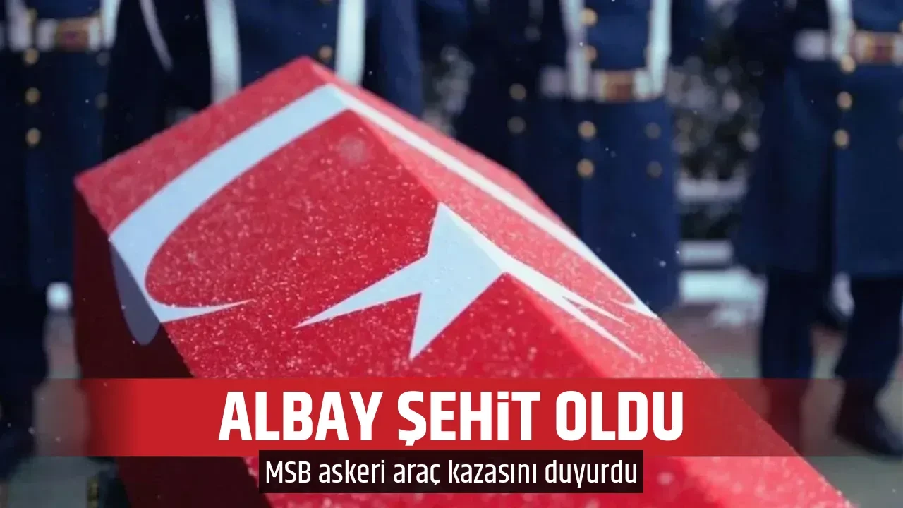 ALBAY ŞEHİT OLDU