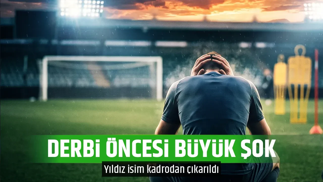 DERBİ ÖNCESİ BÜYÜK ŞOK