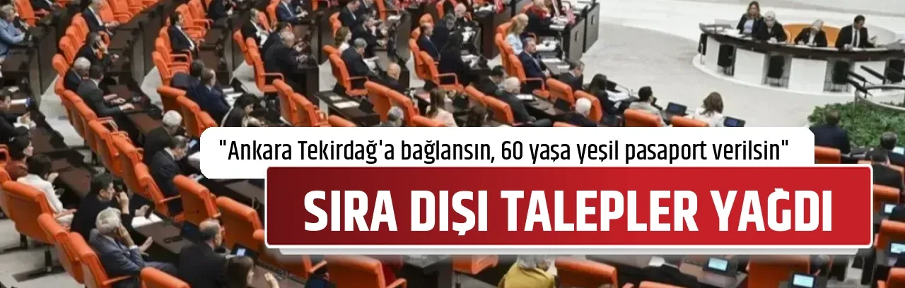 SIRA DIŞI TALEPLER YAĞDI