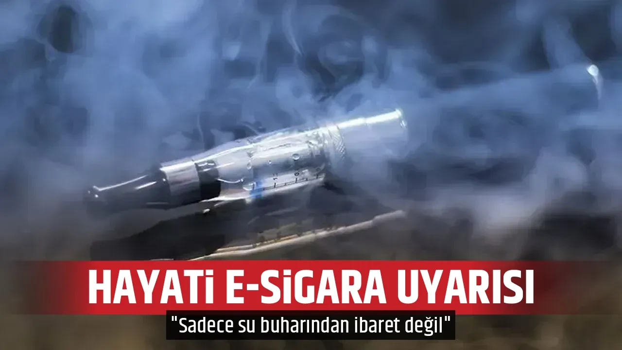 HAYATİ E-SİGARA UYARISI