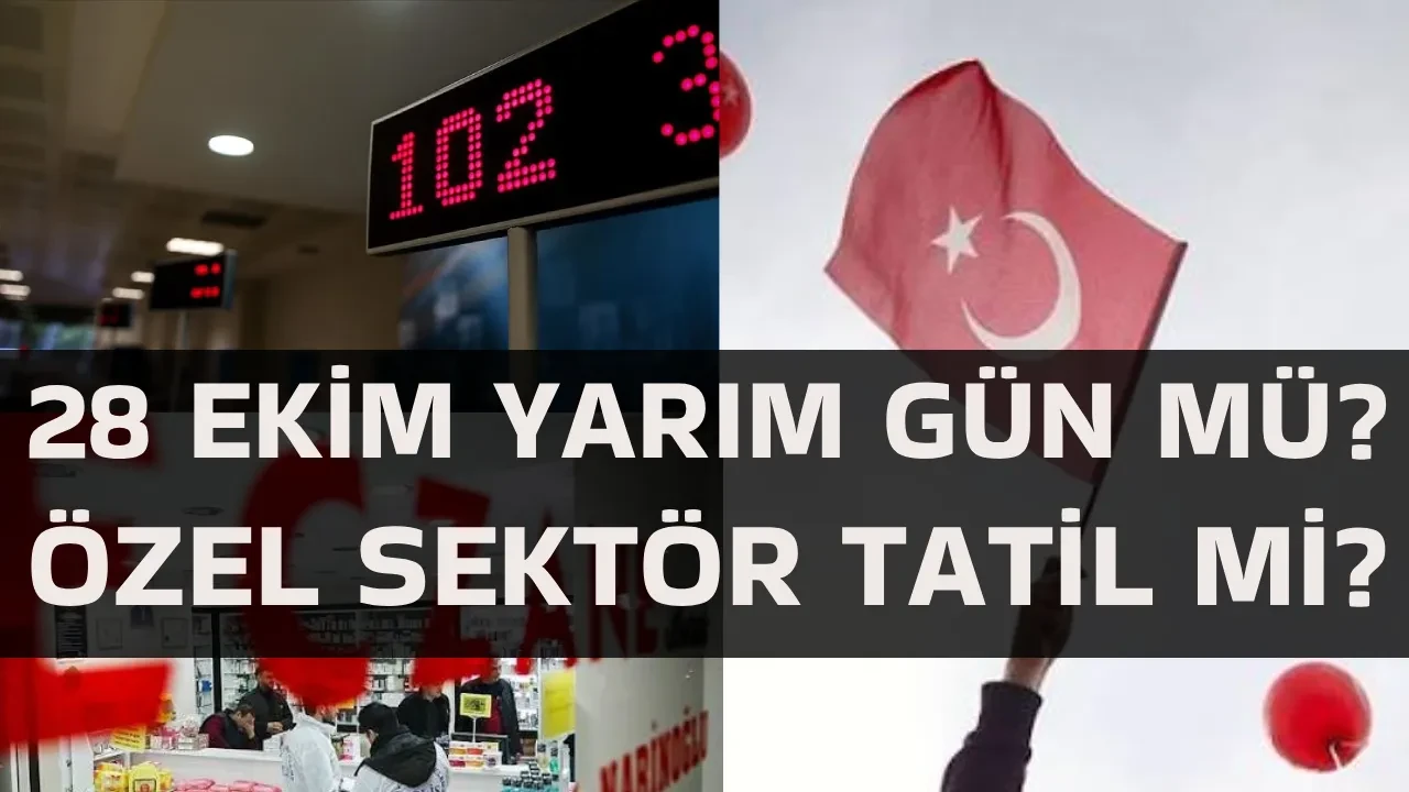 28 Ekim yarım gün mü, özel sektör tatil mi? 28 Ekim bankalar, kargo firmaları, eczaneler, hastaneler ve okullar yarım gün mü?