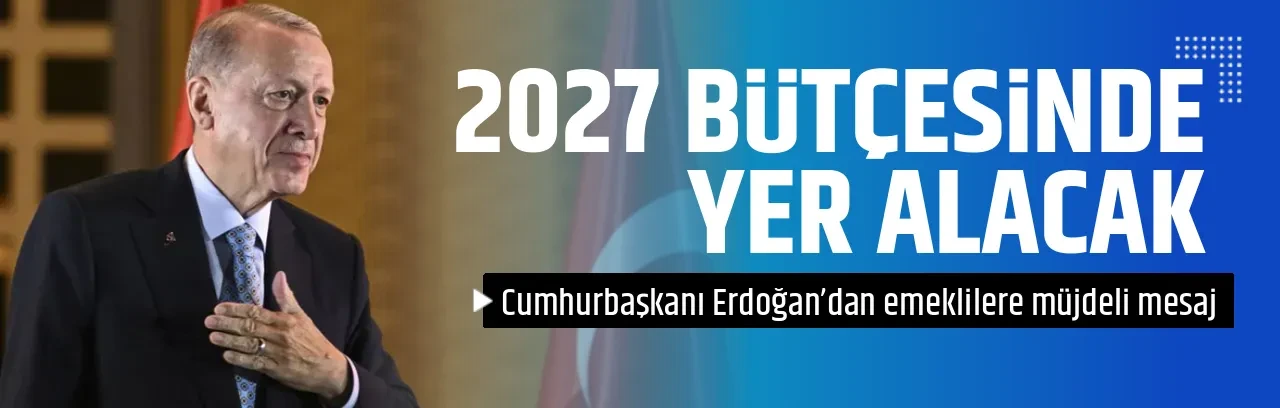 2027 BÜTÇESİNDE YER ALACAK