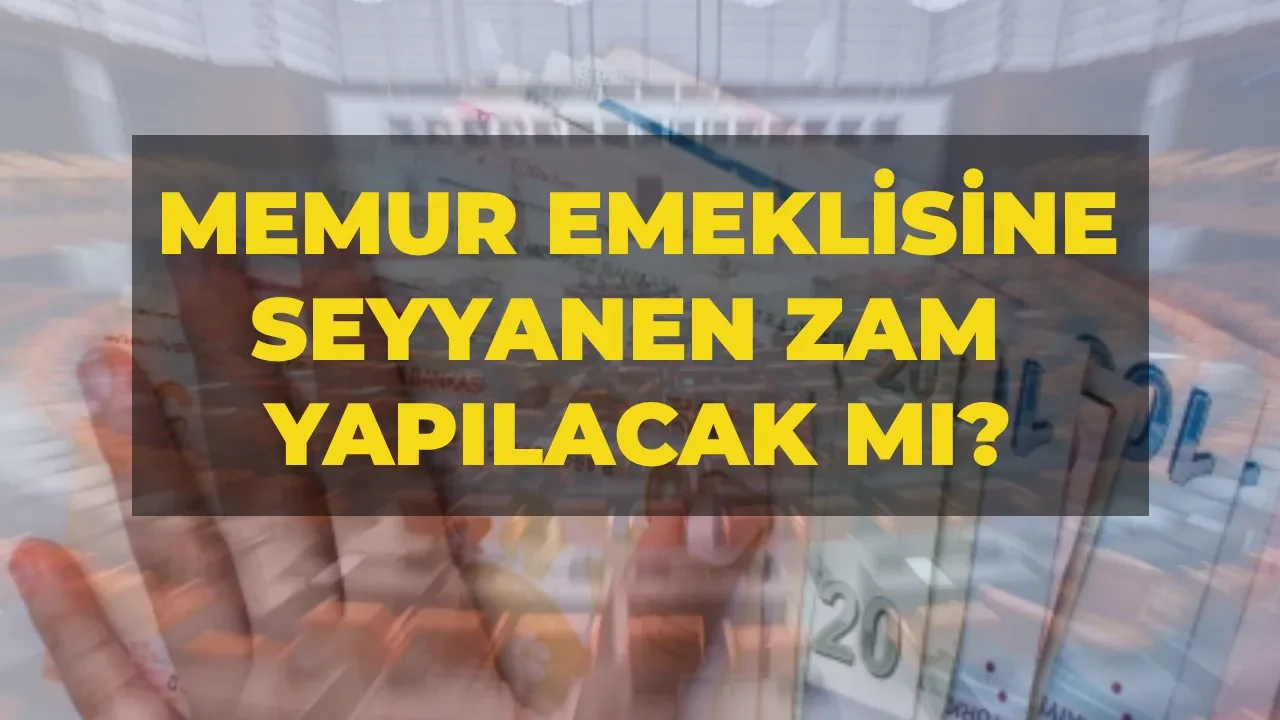 Memur emeklisine seyyanen zam verilecek mi, ne kadar olacak? Memur emeklisine seyyanen zam kanun teklifi kabul edildi mi, yasalaştı mı?
